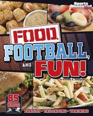 Book cover for Food, Football, and Fun!: Sports Illustrated Kids' Football Recipes