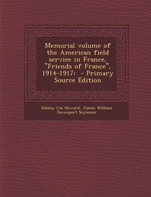 Book cover for Memorial Volume of the American Field Service in France, Friends of France, 1914-1917; - Primary Source Edition