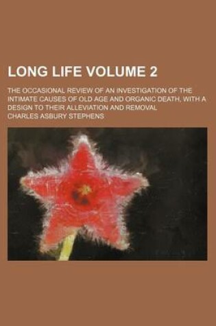 Cover of Long Life; The Occasional Review of an Investigation of the Intimate Causes of Old Age and Organic Death, with a Design to Their Alleviation and Removal Volume 2