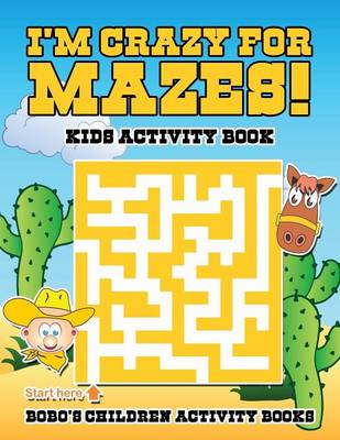 Book cover for I'm Crazy for Mazes! Kids Activity Book