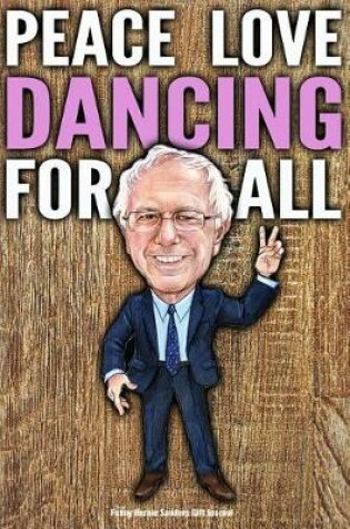 Cover of Funny Bernie Sanders Gift Journal Peace Love Dancing For All