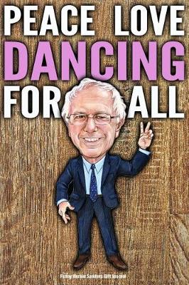 Book cover for Funny Bernie Sanders Gift Journal Peace Love Dancing For All