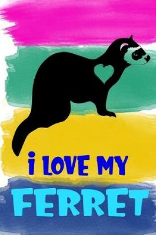 Cover of I Love My Ferret Notebook Journal