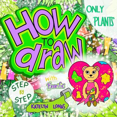 Book cover for How to draw with Bearific(R) STEP BY STEP ONLY PLANTS