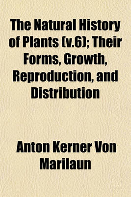 Book cover for The Natural History of Plants (V.6); Their Forms, Growth, Reproduction, and Distribution