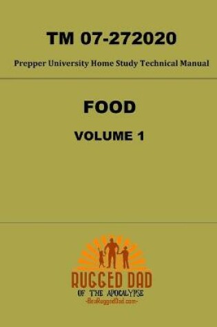 Cover of Food Volume 1 TM 07-272020- Prepper University Home Study Technical Manual