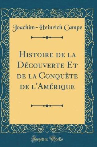 Cover of Histoire de la Découverte Et de la Conquète de l'Amérique (Classic Reprint)