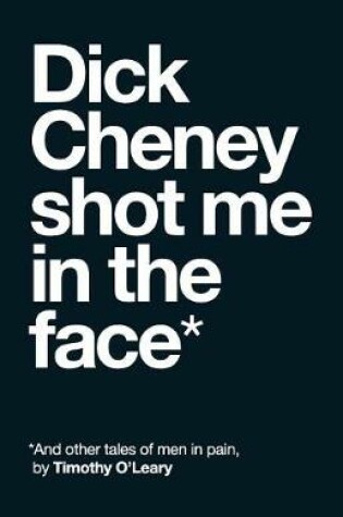 Cover of Dick Cheney Shot Me in the Face