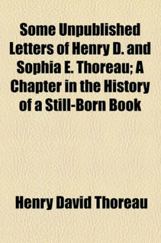 Cover of Some Unpublished Letters of Henry D. and Sophia E. Thoreau; A Chapter in the History of a Still-Born Book