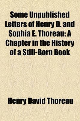 Book cover for Some Unpublished Letters of Henry D. and Sophia E. Thoreau; A Chapter in the History of a Still-Born Book