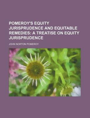 Book cover for Pomeroy's Equity Jurisprudence and Equitable Remedies (Volume 2); A Treatise on Equity Jurisprudence