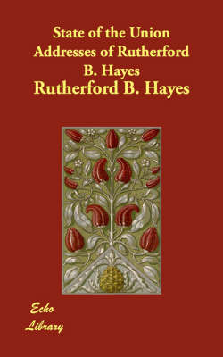 Book cover for State of the Union Addresses of Rutherford B. Hayes