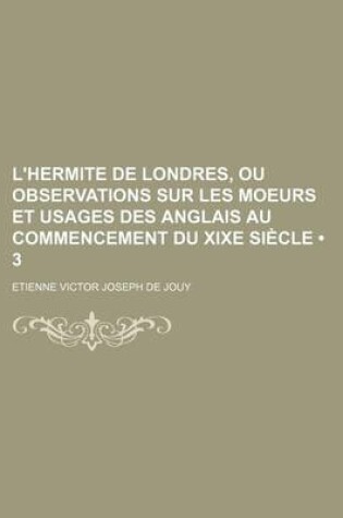 Cover of L'Hermite de Londres, Ou Observations Sur Les Moeurs Et Usages Des Anglais Au Commencement Du Xixe Siecle (3 )