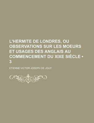 Book cover for L'Hermite de Londres, Ou Observations Sur Les Moeurs Et Usages Des Anglais Au Commencement Du Xixe Siecle (3 )