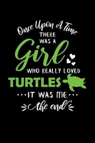 Cover of Once Upon A Time There Was A Girl Who Really Loved Turtles It Was Me The End