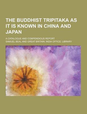 Book cover for The Buddhist Tripitaka as It Is Known in China and Japan; A Catalogue and Compendious Report