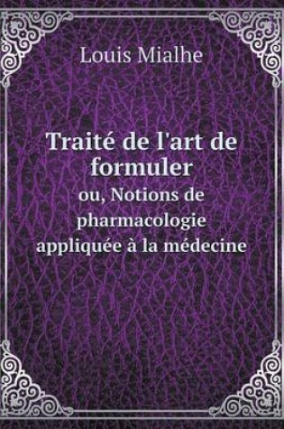 Cover of Traité de l'art de formuler ou, Notions de pharmacologie appliquée à la médecine