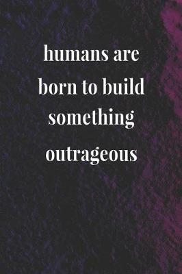 Book cover for Humans Are Born To Build Something Outrageous