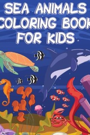 Cover of Sea Animals Coloring Book for Kids