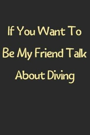 Cover of If You Want To Be My Friend Talk About Diving