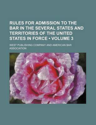 Book cover for Rules for Admission to the Bar in the Several States and Territories of the United States in Force (Volume 3)