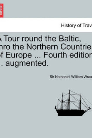 Cover of A Tour Round the Baltic, Thro the Northern Countries of Europe ... Fourth Edition ... Augmented.