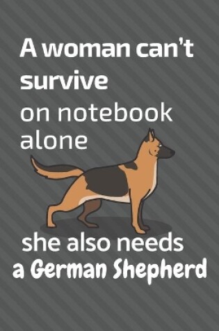 Cover of A woman can't survive on notebook alone she also needs a German Shepherd
