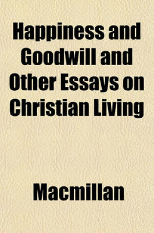 Cover of Happiness and Goodwill and Other Essays on Christian Living