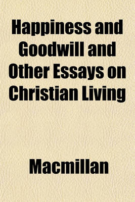 Book cover for Happiness and Goodwill and Other Essays on Christian Living