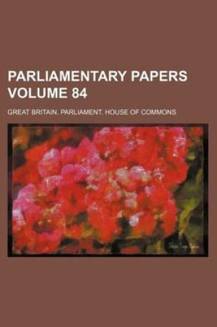 Cover of Parliamentary Papers Volume 84