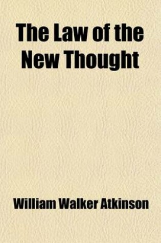 Cover of The Law of the New Thought; A Study of Fundamental Principles and Their Application
