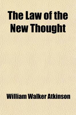 Book cover for The Law of the New Thought; A Study of Fundamental Principles and Their Application