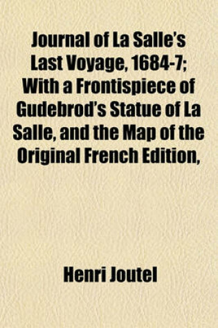 Cover of Journal of La Salle's Last Voyage, 1684-7; With a Frontispiece of Gudebrod's Statue of La Salle, and the Map of the Original French Edition,