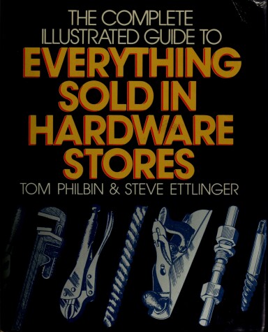 Book cover for The Complete Illustrated Guide to Everything Sold in Hardware Stores