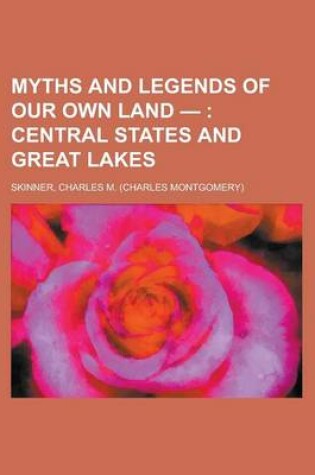 Cover of Myths and Legends of Our Own Land -; Central States and Great Lakes