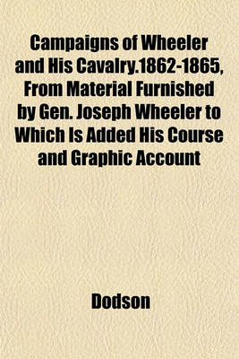 Book cover for Campaigns of Wheeler and His Cavalry.1862-1865, from Material Furnished by Gen. Joseph Wheeler to Which Is Added His Course and Graphic Account