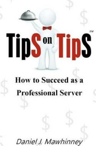 Cover of Tips on Tips - How to Succeed as a Professional Server