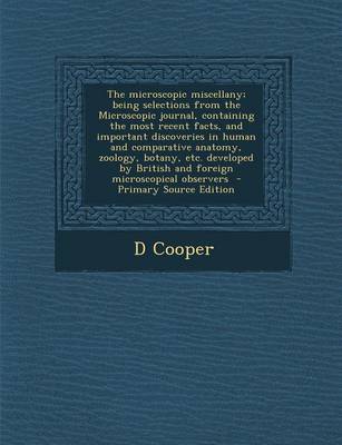 Book cover for The Microscopic Miscellany; Being Selections from the Microscopic Journal, Containing the Most Recent Facts, and Important Discoveries in Human and Co