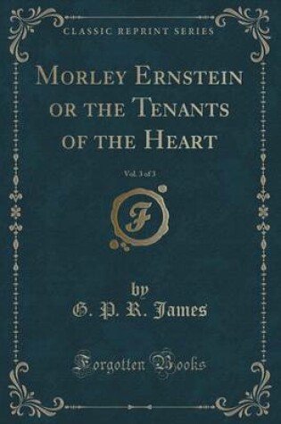 Cover of Morley Ernstein or the Tenants of the Heart, Vol. 3 of 3 (Classic Reprint)