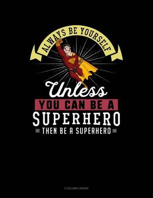 Cover of Always Be Yourself Unless You Can Be a Superhero Then Be a Superhero