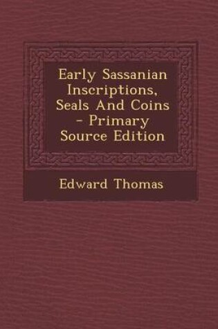 Cover of Early Sassanian Inscriptions, Seals and Coins - Primary Source Edition