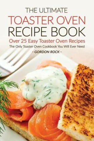 Cover of The Ultimate Toaster Oven Recipe Book - Over 25 Easy Toaster Oven Recipes