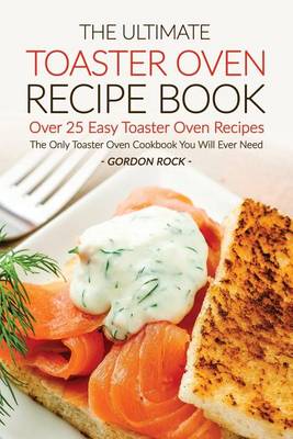 Book cover for The Ultimate Toaster Oven Recipe Book - Over 25 Easy Toaster Oven Recipes