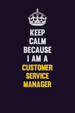 Cover of Keep Calm Because I Am A Customer Service Manager