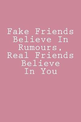 Book cover for Fake Friends Believe In Rumours, Real Friends Believe In You