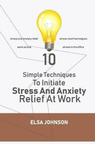 Cover of 10 Simple Techniques To Initiate Stress And Anxiety Relief At Work