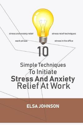 Book cover for 10 Simple Techniques To Initiate Stress And Anxiety Relief At Work