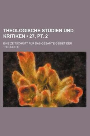 Cover of Theologische Studien Und Kritiken (27, PT. 2); Eine Zeitschrift Fur Das Gesamte Gebiet Der Theologie