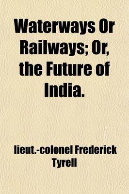 Book cover for Waterways or Railways; Or, the Future of India