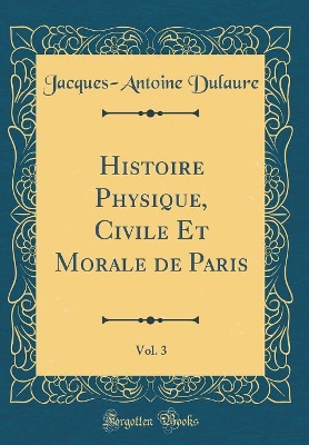 Book cover for Histoire Physique, Civile Et Morale de Paris, Vol. 3 (Classic Reprint)